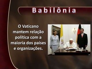 O Vaticano
mantem relação
política com a
maioria dos países
e organizações.
 