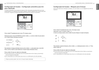 26 INSTRUÇÕES PARA O PROPRIETÁRIO
PORTUGUESE
INSTRUÇÕES PARA O PROPRIETÁRIO 27
PORTUGUESE
Configuração de funções – Configuração automática para lim-
peza robotizada
A limpeza robotizada é uma função de limpeza do filtro executada automaticamente nas horas
programadas por um dispositivo de limpeza integrado, quando o aparelho de ar condicionado está
a funcionar. Programa a limpeza robotizada para funcionar em manual ou automático.
Prima o botão B repetidamente até o ícone X começar a piscar.
Desloque-se para o ícone AUTOMÁTICO usando o botão H I e prima o botão K para selecio-
nar a função limpeza robotizada automática.
Para regressar à limpeza robotizada manual, prima o botão H I para passar para o ícone MA-
NUAL e prima o botão K para selecionar a função limpeza robotizada manual.
Prima o botão L para sair, depois da configuração.
h Se 60 segundos após a configuração não tiver sido selecionado nenhum botão, sai automatica-
mente do modo de configuração.
h Se o botão K não for selecionado antes de sair, as modificações não serão aplicadas.
• Alguns produtos podem não incluir a função limpeza robotizada.
Configuração de funções – Bloqueio para Crianças
Esta função destina-se a bloquear os botões, a fim de impedir um uso negligente por parte de
terceiros.
Prima o botão B repetidamente até o ícone começar a piscar.
Passe para o ícone usando o botão H I.
O ícone começa a piscar; prima o botão K para configurar a função de bloqueio.
Para cancelar a função de bloqueio, prima o botão H I e desloque-se para o ícone . Prima
então o botão K.
Prima o botão L para sair, depois da configuração.
h Se 60 segundos após a configuração não tiver sido selecionado nenhum botão, sai automatica-
mente do modo de configuração.
h Se o botão K não for selecionado antes de sair, as modificações não serão aplicadas.
MFL69525704,포르투칼 2017. 10. 25. 오전 9:26 페이지 26
 
