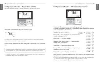 28 INSTRUÇÕES PARA O PROPRIETÁRIO
PORTUGUESE
INSTRUÇÕES PARA O PROPRIETÁRIO 29
PORTUGUESE
Prima o botão B repetidamente até o ícone começar a piscar.
Se o sistema incluir uma função de apresentação do tempo restante para a próxima limpeza do filtro, o
tempo restante é apresentado na secção da hora atual.
Quando o indicador de limpeza do filtro piscar, prima o botão K para cancelar o sinal de limpeza do
filtro.
• A presença de pó no filtro pode reduzir a eficiência do arrefecimento / aquecimento e aumentar a conta
da eletricidade. Por isso, tenha o cuidado de limpar o filtro logo que o período de limpeza terminar.
h O indicador de limpeza do filtro é desaparece automaticamente mesmo sem o cancelamento
em separado, depois de um certo período de tempo.
Configuração de funções – Apagar Sinal do Filtro
Esta função destina-se a cancelar o indicador de limpeza do filtro da unidade interior.
Configuração de funções – Alteração do horário atual
Depois de concluir a configuração dia/horas/minutos, prima o botão K para completar a configu-
ração do dia e hora atuais.
h Se premir outros botões durante a configuração do dia e da hora atuais, são canceladas todas
as alterações que tenha feito e sai do modo de configuração do dia e da hora.
h Se sair sem selecionar o botão K, as alterações não são assumidas.
Passe para ‘Dia’ usando o botão H I.
Prima o botão G depois de configurar o dia, para passar para o
modo de configuração ‘AM/PM’.
Prima o botão F G para definir ‘AM/PM’.
Passe para ‘Horas’ usando o botão H I. A secção correspon-
dente às 'Horas' começa a piscar.
Prima o botão F G para visualizar as horas atuais.
Passe para ‘Minutos’ usando o botão H I. A secção correspon-
dente aos 'Minutos' começa a piscar.
Prima o botão F G para configurar os minutos atuais
Prima o botão B repetidamente para selecionar Configuração do Tempo no menu.
O ícone de ‘Configuração do Dia e da Hora’ é apresentado e o dia da semana começa a piscar na
secção correspondente ao dia e hora atuais.
MFL69525704,포르투칼 2017. 10. 25. 오전 9:26 페이지 28
 