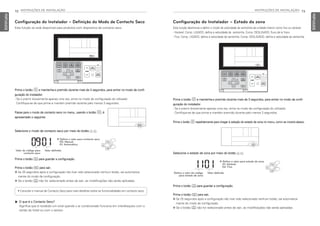 72 INSTRUÇÕES DE INSTALAÇÃO
PORTUGUESE
INSTRUÇÕES DE INSTALAÇÃO 73
PORTUGUESE
Configuração do Instalador – Estado da zona
Esta função destina-se a definir o modo de velocidade da ventoinha da unidade interior como fixo ou variável.
- Variável: Comp. LIGADO, defina a velocidade da ventoinha. Comp. DESLIGADO, fluxo de ar fraco
- Fixo: Comp. LIGADO, defina a velocidade da ventoinha. Comp. DESLIGADO, defina a velocidade da ventoinha.
Prima o botão B e mantenha-o premido durante mais de 3 segundos, para entrar no modo de confi-
guração do instalador.
- Se o premir brevemente apenas uma vez, entra no modo de configuração do utilizador.
Certifique-se de que prime e mantém premido durante pelo menos 3 segundos.
Prima o botão B repetidamente para chegar à seleção do estado de zona no menu, como se mostra abaixo.
Selecione o estado de zona por meio do botão F G.
Prima o botão K para guardar a configuração.
Prima o botão L para sair.
h Se 25 segundos após a configuração não tiver sido selecionado nenhum botão, sai automatica-
mente do modo de configuração.
h Se o botão K não for selecionado antes de sair, as modificações não serão aplicadas.
Defina o valor do código
para estado de zona
Valor definido
❈ Defina o valor para estado de zona
01: Variável
02: Fixo
Configuração do Instalador – Definição do Modo de Contacto Seco
Esta função só está disponível para produtos com dispositivo de contacto seco.
Prima o botão B e mantenha-o premido durante mais de 3 segundos, para entrar no modo de confi-
guração do instalador.
- Se o premir brevemente apenas uma vez, entra no modo de configuração do utilizador.
Certifique-se de que prime e mantém premido durante pelo menos 3 segundos.
Passe para o modo de contacto seco no menu, usando o botão B; é
apresentado o seguinte:
Selecione o modo de contacto seco por meio do botão F G.
Prima o botão K para guardar a configuração.
Prima o botão L para sair.
h Se 25 segundos após a configuração não tiver sido selecionado nenhum botão, sai automatica-
mente do modo de configuração.
h Se o botão K não for selecionado antes de sair, as modificações não serão aplicadas.
Valor do código para
contacto seco
Valor definido
❈ Defina o valor para contacto seco
00: Manual
01: Automático
• Consulte o manual de Contacto Seco para mais detalhes sobre as funcionalidades em contacto seco.
▶ O que é o Contacto Seco?
Significa que é recebido um sinal quando o ar condicionado funciona em interbloqueio com o
cartão do hotel ou com o sensor.
MFL69525704,포르투칼 2017. 10. 25. 오전 9:27 페이지 72
 