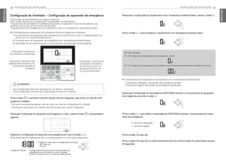 78 INSTRUÇÕES DE INSTALAÇÃO
PORTUGUESE
INSTRUÇÕES DE INSTALAÇÃO 79
PORTUGUESE
Passe para a configuração do Aquecimento com Temperatura Ambiente Baixa, usando o botão I.
Prima o botão F G para configurar o aquecimento com temperatura ambiente baixa.
Passe para Configuração da Velocidade da VENTOINHA durante o funcionamento do aquecedor
de emergência premindo o botão I.
Prima o botão F G para definir a velocidade da VENTOINHA durante o funcionamento do aque-
cedor de emergência.
Prima o botão K para sair.
Prima o botão L para sair ou sairá automaticamente se nenhum botão for pressionado durante
25 segundos.
h Funcionamento do aquecedor de emergência com temperatura ambiente baixa.
- Compressor desligado: Aquecedor de emergência ativado
- Compressor ligado: Aquecedor de emergência desativado
0: ventoinha desligada
1: ventoinha ligada
Configuração do Instalador – Configuração do aquecedor de emergência
Esta função só está disponível em alguns produtos.
Esta função destina-se à configuração do aquecedor de emergência.
O aquecedor de emergência é utilizado para aquecer o espaço em caso de emergência, por
exemplo, se houver um erro na bomba de calor.
O aquecimento de emergência é um substituto e não um complemento da bomba de calor.
h A configuração do aquecedor de emergência define as seguintes condições:
1) Funcionamento do aquecedor de emergência em caso de erro ou de a unidade exterior fun-
cionar com um ciclo de arrefecimento.
2) Funcionamento do aquecedor de emergência com temperatura ambiente baixa.
3) Velocidade da ventoinha durante o funcionamento do aquecedor de emergência.
Selecione a configuração do aquecedor de emergência por meio do botão F G.
h Se nesta fase for selecionado 00, as configurações 2 e 3 não estão disponíveis.
Prima o botão B e mantenha-o premido durante mais de 3 segundos, para entrar no modo de confi-
guração do instalador.
- Se o premir brevemente apenas uma vez, entra no modo de configuração do utilizador.
Certifique-se de que prime e mantém premido durante pelo menos 3 segundos.
Passe para Configuração do Aquecedor de Emergência no menu, usando o botão B; é apresentado o
seguinte.
Código da Função Configuração1 Funcionamento do aquecedor de
emergência em caso de erro ou de a unidade
exterior funcionar com um ciclo de arrefecimento.
❈ Defina o valor para a configuração da função
00: não usar
01: use
CUIDADO
Esta configuração deve ser efetuada por um técnico certificado.
Uma configuração incorreta da função pode provocar um incêndio.
!
Configuração2: Funcionamento
com temperatura ambiente baixa
Configuração3: Definição da velo-
cidade da ventoinha durante o fun-
cionamento do aquecedor de
emergência.
Configuração1: Funcionamento
do aquecedor de emergência
em caso de erro ou de a uni-
dade exterior funcionar com
um ciclo de arrefecimento.
00: não utilizado
01~03: etapa de configuração do compressor on/off
01~15: etapa de configuração do compressor on/off (etapa de extensão da unidade de interior)
MFL69525704,포르투칼 2017. 10. 25. 오전 9:27 페이지 78
 