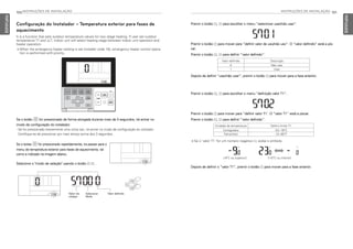 INSTRUÇÕES DE INSTALAÇÃO 101
PORTUGUESE
100 INSTRUÇÕES DE INSTALAÇÃO
PORTUGUESE
Premir o botão F, G para escolher o menu “selecionar usar/não usar”.
Premir o botão I para mover para “definir valor de uso/não uso”. O “valor definido” está a pis-
car.
Premir o botão F, G para definir “valor definido”.
Depois de definir “usar/não usar”, premir o botão H para mover para a fase anterior.
Premir o botão F, G para escolher o menu “definição valor T1”.
Premir o botão I para mover para “definir valor T1`. O “valor T1” está a piscar.
Premir o botão F, G para definir “valor definido”.
※Se o ‘valor T1’ for um número negativo (-), exibe o símbolo.
Depois de definir o “valor T1”, premir o botão H para mover para a fase anterior.
Valor definido Descrição
0 Não usar
1 Usar
Unidade da temperatura Definir limite T1
Centígrados -23~16°C
Fahrenheit -10~60°F
[-9°C ou superior] [-10°C ou inferior]
Configuração do Instalador – Temperatura exterior para fases de
aquecimento
It is a function that sets outdoor temperature values for two stage heating. If user set outdoor
temperature T1 and △T, indoor unit will select heating stage between indoor unit operation and
heater operation.
※When the emergency heater setting is set (installer code 18), emergency heater control opera-
tion is performed with priority.
Se o botão B for pressionado de forma alongada durante mais de 3 segundos, irá entrar no
modo de configuração do instalador.
- Se for pressionado brevemente uma única vez, irá entrar no modo de configuração do utilizador.
Certifique-se de pressionar por mais tempo acima dos 3 segundos.
Se o botao B for pressionado repetidamente, ira passar para o
menu de temperatura exterior para fases de aquecimento, tal
como e indicado na imagem abaixo.
Selecione o "modo de seleção" usando o botão F G .
Selecionar
Modo
Valor definido
Valor do
código
MFL69525704,포르투칼 2017. 10. 25. 오전 9:27 페이지 100
 