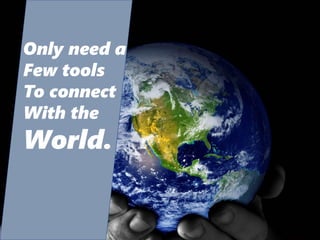 Connect
with the
World.
 