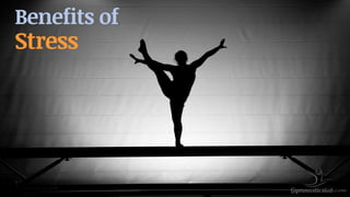 Benefits of
Stress