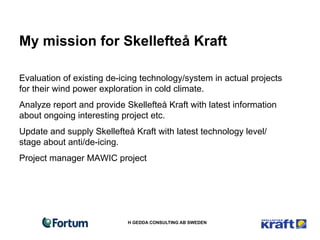My mission for Skellefteå Kraft

Evaluation of existing de-icing technology/system in actual projects
for their wind power...
