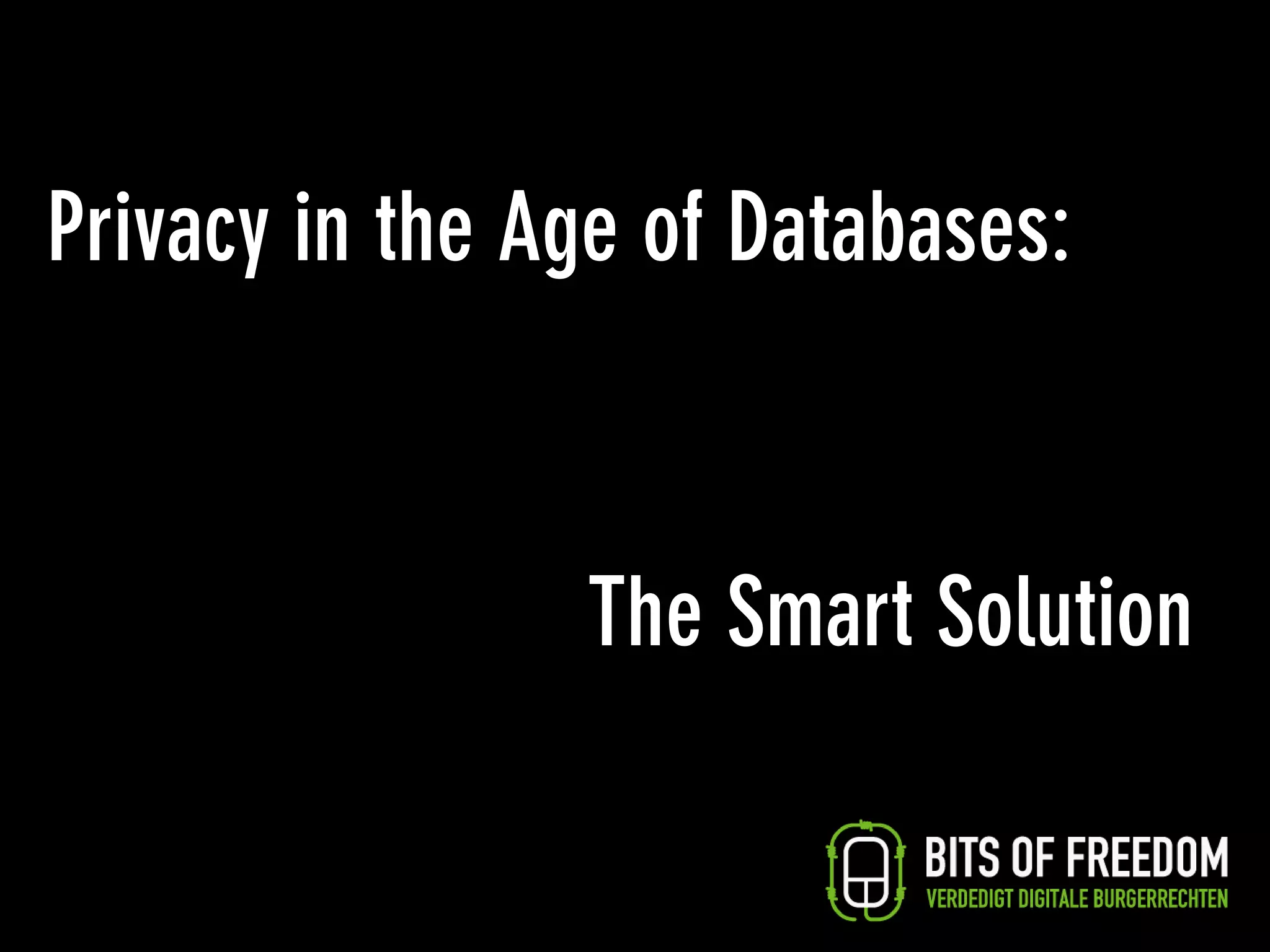 Privacy in the Age of Databases:



                The Smart Solution
 