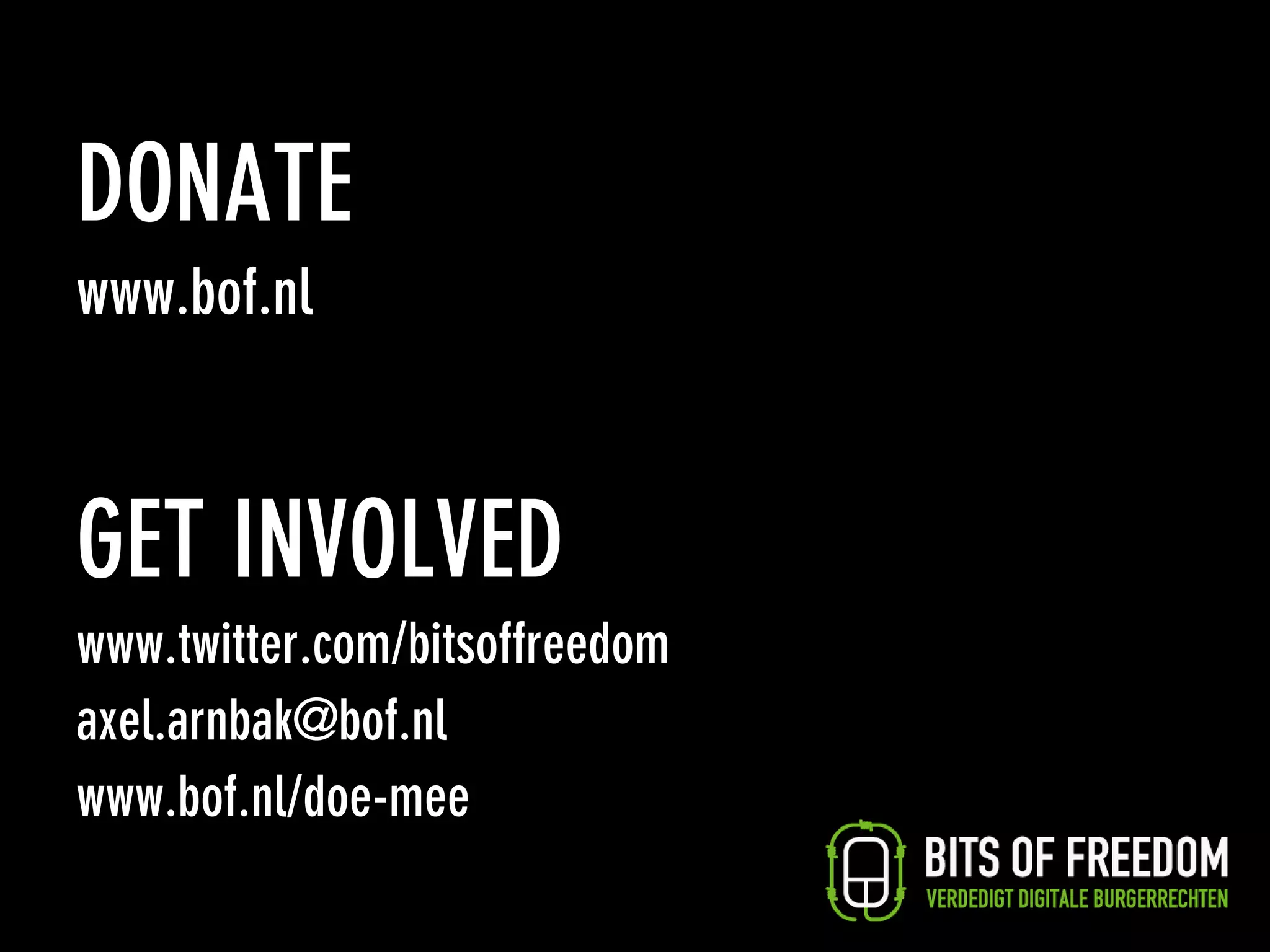 DONATE
www.bof.nl



GET INVOLVED
www.twitter.com/bitsoffreedom
axel.arnbak@bof.nl
www.bof.nl/doe-mee
 