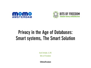 Privacy in the Age of Databases:
Smart systems, The Smart Solution

            Axel Arnbak, LL.M.
             Bits of Freedom


             @bitsoffreedom
 