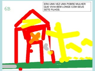 ERA UMA VEZ UMA POBRE MULHER
QUE VIVIA BEM LONGE COM SEUS
SETE FILHOS.
 
