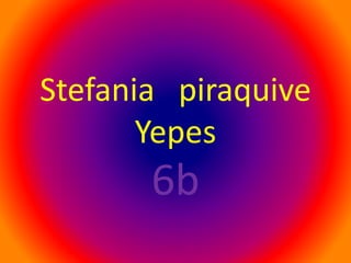 Stefania piraquive
Yepes
6b
 