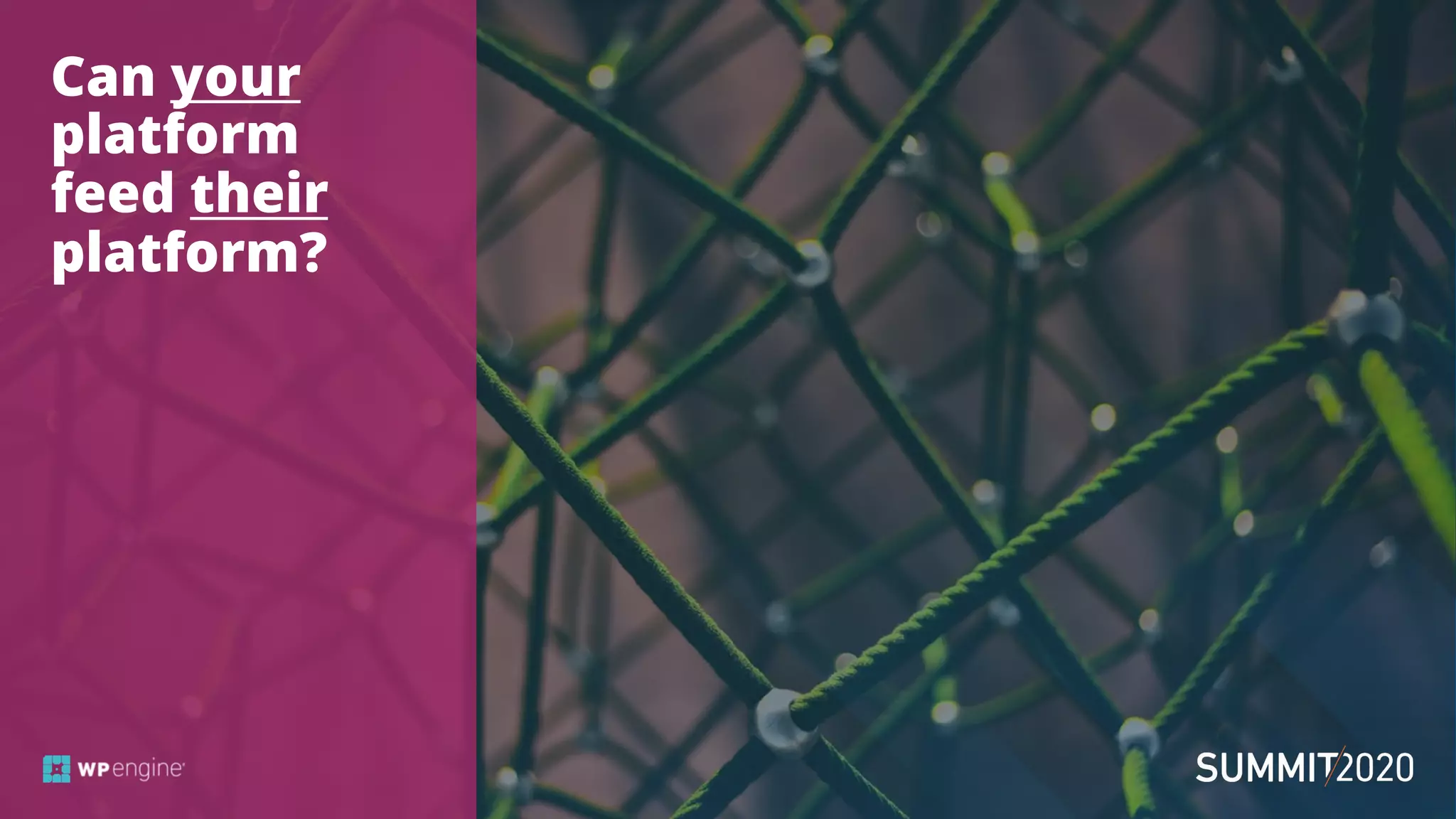 Can your
platform
feed their
platform?
 