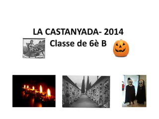 LA CASTANYADA- 2014
Classe de 6è B
 