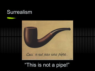 Surrealism
“This is not a pipe!”
 
