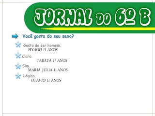 Gosto de ser homem. HYAGO  11  ANOS Claro. TABATA  11  ANOS Sim. MARIA  JÚLIA  11 ANOS  Lógico. OTÁVIO  11  ANOS 