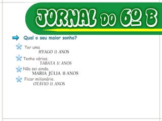Ter uma HYAGO  11  ANOS Tenho vários. TABATA  11  ANOS Não sei ainda. MARIA  JÚLIA  11 ANOS  Ficar milionário. OTÁVIO  11  ANOS 