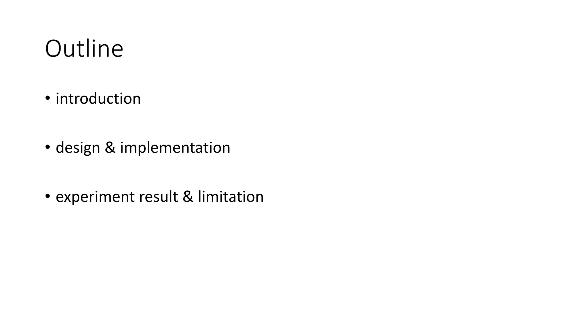 Outline
• introduction
• design & implementation
• experiment result & limitation
 