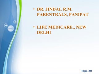 Powerpoint Templates
Page 20
• DR. JINDAL R.M.
PARENTRALS, PANIPAT
• LIFE MEDICARE., NEW
DELHI
 