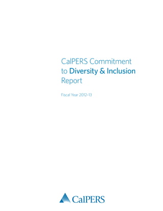 CalPERS Commitment
to Diversity & Inclusion
Report
Fiscal Year 2012–13
 