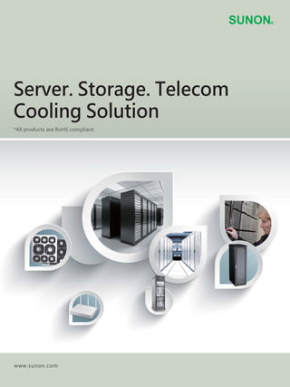 www.sunon.com
Server. Storage. Telecom
Cooling Solution
*All products are RoHS compliant.
 