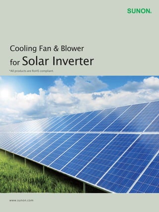 www.sunon.com
*All products are RoHS compliant.
Cooling Fan & Blower
for Solar Inverter
 