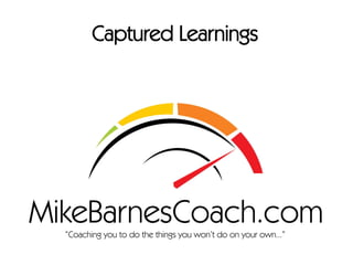 “Coaching you to do the things you won’t do on your own...”
Captured Learnings
 