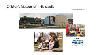 Children’s Museum of Indianapolis
Indianapolis, IN
 