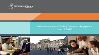 Webinar on Museum / Library Community Engagement
June 19, 20142
 