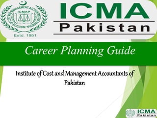 Institute of Cost and Management Accountants of
Pakistan
Career Planning Guide
 