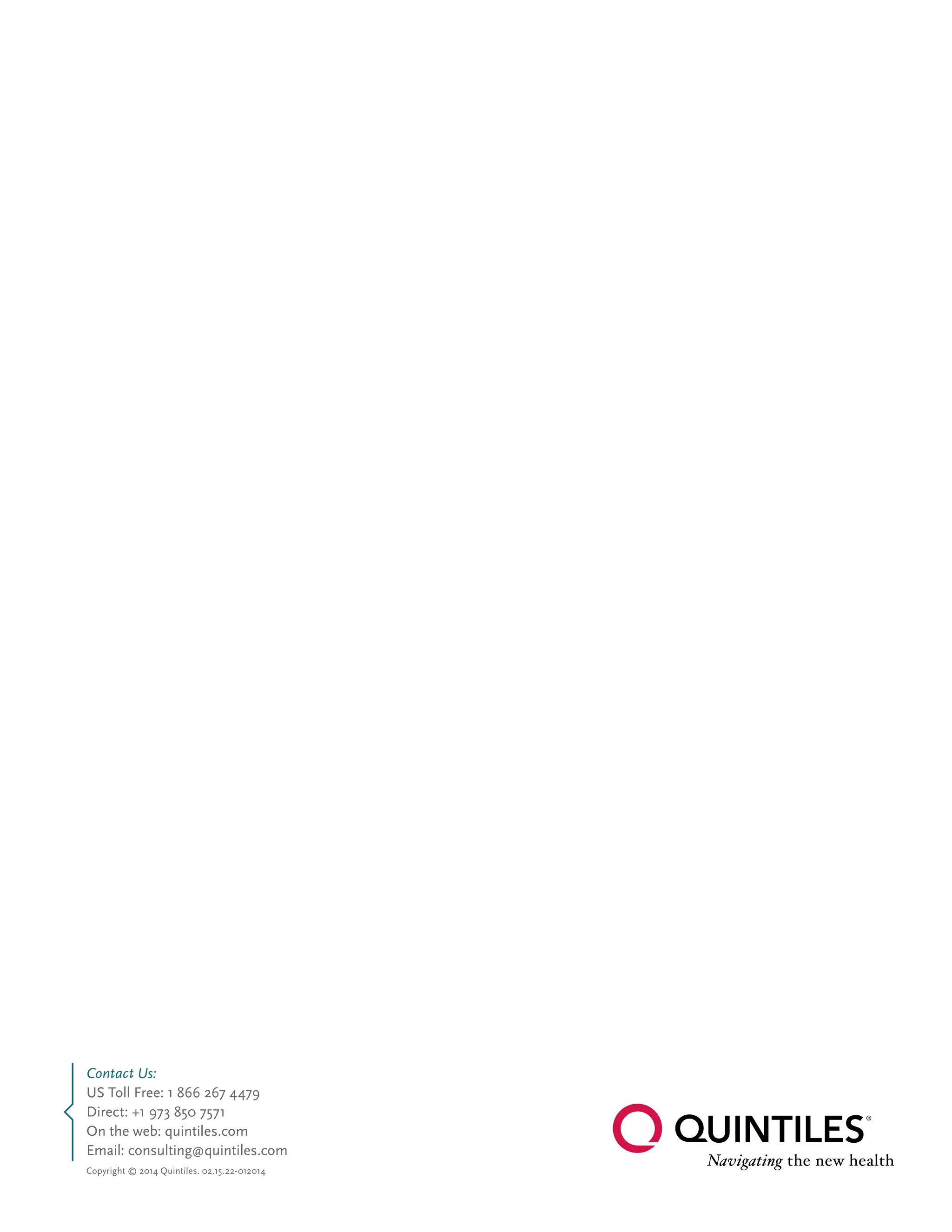 Copyright © 2014 Quintiles. 02.15.22-012014
Contact Us:
US Toll Free: 1 866 267 4479
Direct: +1 973 850 7571
On the web: quintiles.com
Email: consulting@quintiles.com
 