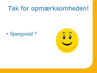 Tak for opmærksomheden!
• Spørgsmål ?
 