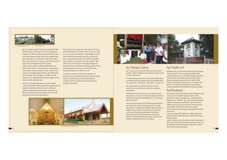 26 27
Ajni Railway Colony
Ajni is a huge colony spread over 400 acres. There are 2079
quarters of different categories with majority of quarters being
more than 80 years old
As per MR’s Budget speech 2013, construction of 640 quarters
on PPP basis have been proposed as part of redevelopment of
the colony. Type-II – 300, Type-III – 300 ,Type IV – 30, Type V–10.
New quarters will be constructed on 4000 m2 area and
another 1500 m2 area will be ear-marked for commercial
development.
Further about 15 acres land has been ear-marked at Ajni for
the proposed construction of Institute for Advanced Electronic
Technology, announced in the Budget 2013-14, near existing
Electric Loco Shed.
There are various training centres of different departments in
Ajni colony. There is also a Cricket ground and a Foot-ball
ground which is maintained by Divisional Sports Academy. In
addition there is a Railway Institute, PRS, Community Hall,
WSSC School, Railway Janmandal High school, Railway
Janmandal Primary school, Railways Men’s school, Saint
Anthoney school, Urdu School among other. These schools,
though on Railway land, are not run by railway.
Ajni Health Unit
Health Unit, Ajni, one of the prime health units of the division,
is functioning since 1953. It is playing important role of
catering health services to 2744 railway employees and their
family residing in Ajni railway quartets and around them.
Monthly average attendance of the unit is 3800. All OPD
facilities and pathology collection centre are available in the
health unit. For referral and emergency cases ambulance
facility is available to shift the patients to Divisional hospital.
Rail Boulevard
Main approach road of Ajni Railway Colony actually gets used
as busy city road. Recently it has been named as“Rail
Boulevard”. A plaque to this effect was unveiled by GM Shri
Subodh Jain on 08.05.2012. This road is very well maintained
with trees and greenery on both sides. The road connects
Railway colony to the city on both sides. The new name has
given a better identity to the road as well as colony.
For horticulture and landscaping, colony is divided into eight
sectors, now.
Green view colony,Ashok Vatika Colony, Badam Bagh, Ajni
Greens, Gulmohor colony, Palm green colony, Palash colony,
Amaltash colony.
Approx. 1000 trees have been planted along the road/street in
these sectors according to nomenclature of the avenues, with
the hope that further development on these lines, will help
these colonies realise these names.
Ajni was originally a goods interchange yard between GIPR &
BNR. Built nearly a century ago, it was a vast establishment
complete with all the necessary accompaniments like; steam
loco shed, carriage and wagon repair shop, turntable, hump
yard , signal cabins, and a Yardmaster's office. While railway
officers were housed in Civil Lines area, Ajni became home to a
large number of operating staff. Drivers, guards,
station-masters, signalmen, traffic superintendents, loco
foremen, ticket examiners, shunting masters and pointsmen
whose quarters were located here. The size and scale of Ajni
colony can be gauged from the fact that a Special Staff Local
train ran between Ajni and Nagpur twice daily until 1992.
There was even a special platform in Ajni Yard adjacent to the
colony for staff to board the same.
One of the most happening place at Ajni was ‘European
Institute' where Anglo Indians enjoyed partying & dancing. The
magnificent building had looks of a mansion with wood
carvings, coloured glasses, coloured tiles, wooden flour etc.
Other important places were St Anthony's RC Church, Parsi
building which now houses Ajni health unit.
Over the years, many changes have taken place at Ajni in line
with modernization of the railways. The hump yard, turn-table
etc. are no longer used and there is no Ajni-Nagpur local train.
Steam shed has become partly a diesel loco trip shed and
partly a brake down train maintenance facility. Among other
major changes, is a new Electric Loco Shed, started in 1989,
which now is one of the best and the largest sheds having
latest state-of-the-art IGBT based 3-phase locomotives. A new
coaching depot has just come up in 2013 and presently
maintains prestigious trains like Duronto etc.
The pristine environment of Ajni colony with tiled roof
bungalows and grand buildings with well maintained gardens
still gives nostalgic feeling of erstwhile Black Beauties’
melodious outbursts and the lively spirit of dancing and
partying in the Institute.
Ajni - Nagpur Staff Special on run
St. Anthony’s Church, at Ajni Railway colony
Ajni - steem loco shed
 