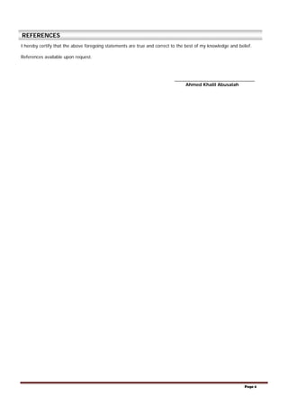 Page 4
I hereby certify that the above foregoing statements are true and correct to the best of my knowledge and belief.
References available upon request.
________________________________
Ahmed Khalil Abusalah
REFERENCES
 