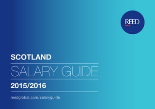 1
Aberdeen	 GlasgowEdinburgh
reedglobal.com/salaryguide
SCOTLAND
2015/2016
SALARY GUIDE
 