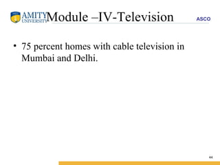 Module –IV-Television 75 percent homes with cable television in Mumbai and Delhi. 