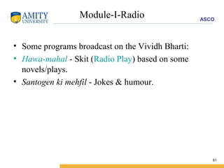 Module-I-Radio Some programs broadcast on the Vividh Bharti: Hawa-mahal  - Skit ( Radio Play ) based on some novels/plays. Santogen ki mehfil  - Jokes & humour. 
