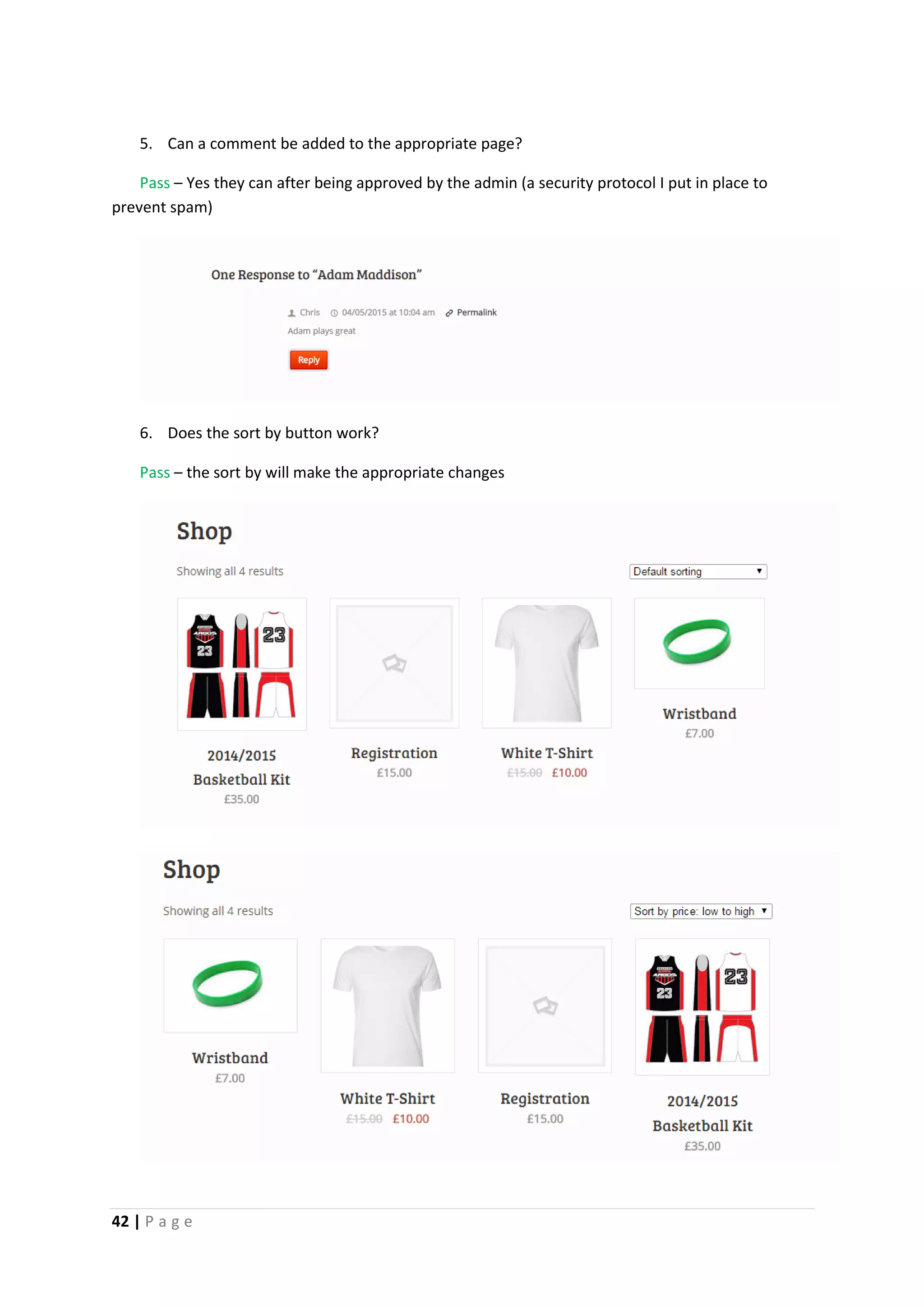 42 | P a g e
5. Can a comment be added to the appropriate page?
Pass – Yes they can after being approved by the admin (a security protocol I put in place to
prevent spam)
6. Does the sort by button work?
Pass – the sort by will make the appropriate changes
 