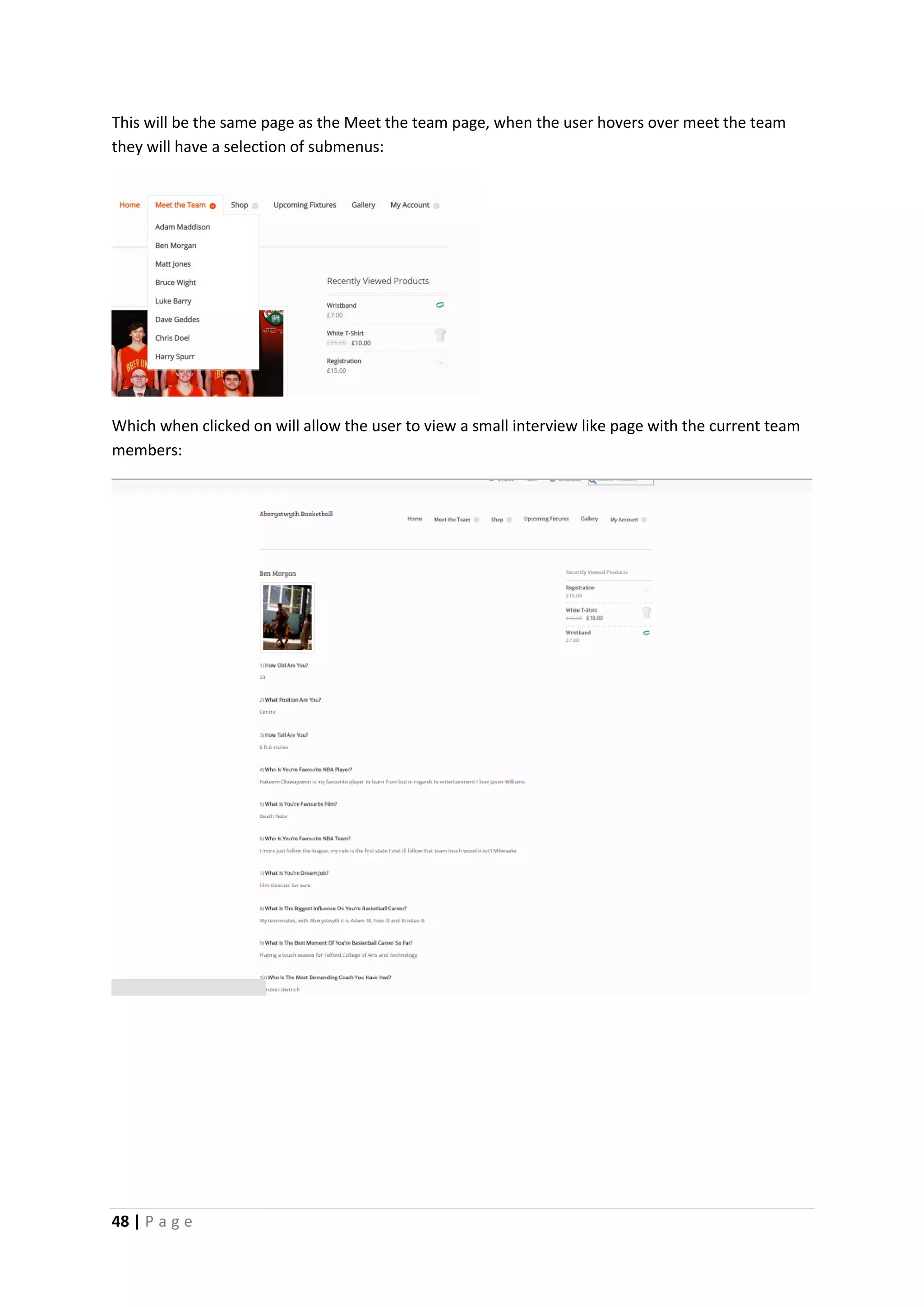 48 | P a g e
This will be the same page as the Meet the team page, when the user hovers over meet the team
they will have a selection of submenus:
Which when clicked on will allow the user to view a small interview like page with the current team
members:
 