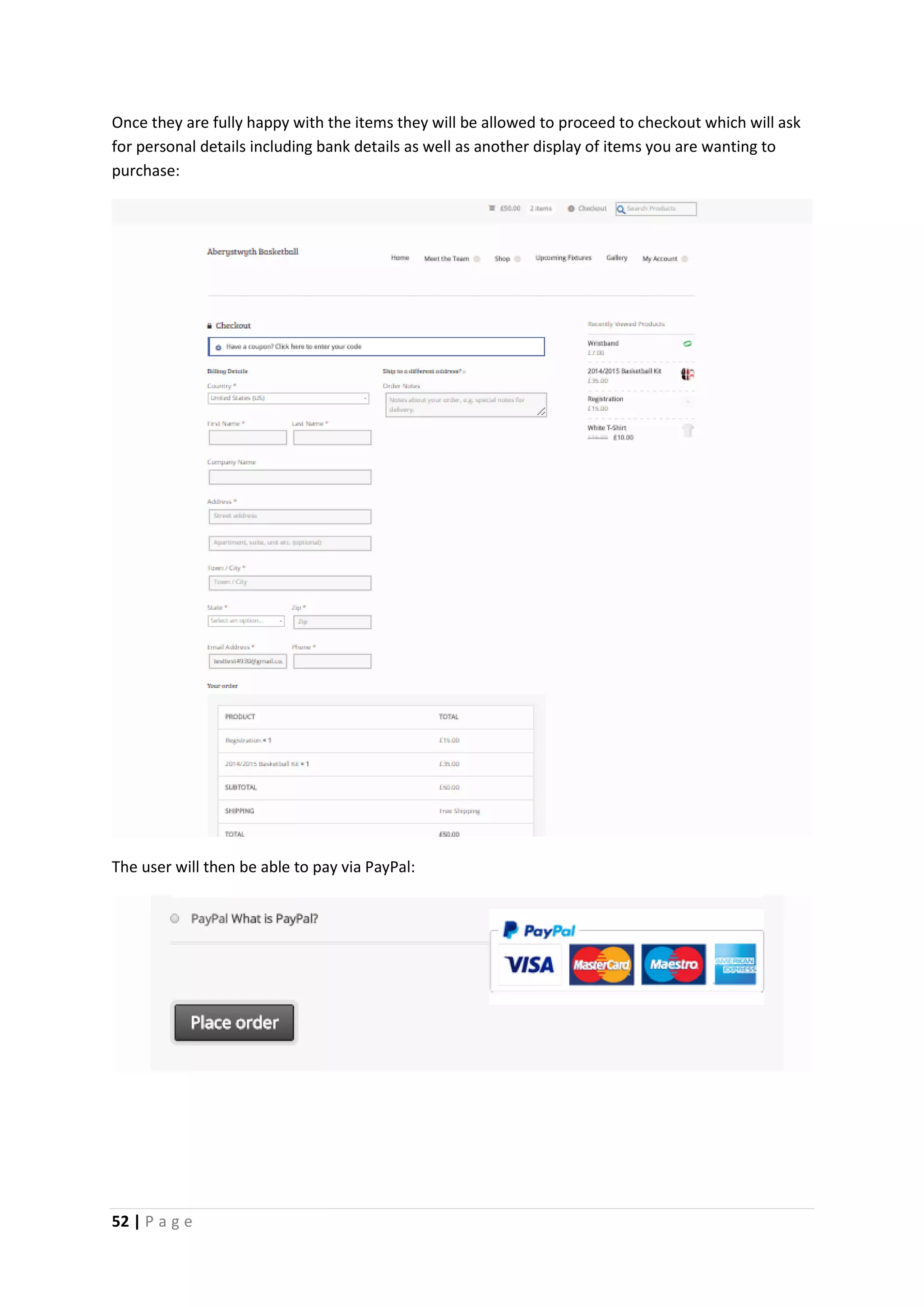 52 | P a g e
Once they are fully happy with the items they will be allowed to proceed to checkout which will ask
for personal details including bank details as well as another display of items you are wanting to
purchase:
The user will then be able to pay via PayPal:
 