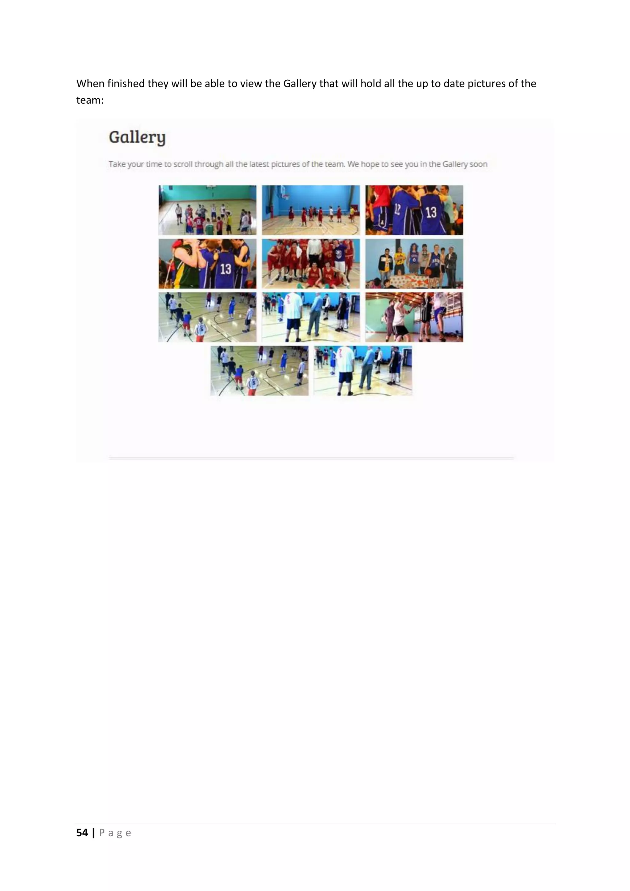 54 | P a g e
When finished they will be able to view the Gallery that will hold all the up to date pictures of the
team:
 