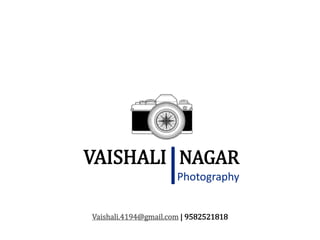 VAISHALI NAGAR
Vaishali.4194@gmail.com | 9582521818
Photography|
 