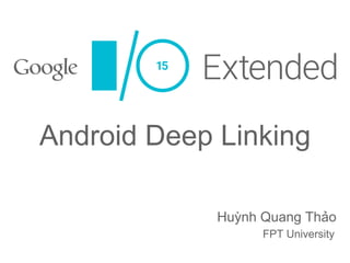 Android Deep Linking
Huỳnh Quang Thảo
FPT University
 