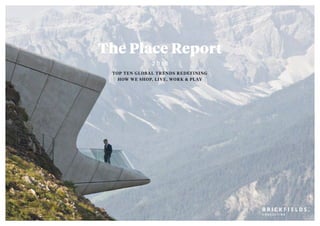 The Place Report
TOP TEN GLOBAL TRENDS REDEFINING
HOW WE SHOP, LIVE, WORK & PLAY
2 0 1 6
 