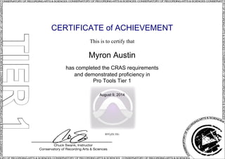 CERTIFICATE of ACHIEVEMENT 
This is to certify that 
Myron Austin 
has completed the CRAS requirements 
and demonstrated proficiency in 
Pro Tools Tier 1 
August 9, 2014 
R9TjZlLTIG 
Powered by TCPDF (www.tcpdf.org) 

