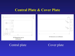 Central Plate & Cover Plate
All dimensions are in millimeter.All dimensions are in
millimeters.
All dimensions are in millimeter.All dimensions are in millimeters.
Central plate Cover plate
 