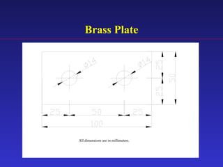 Brass Plate
All dimensions are in millimeter.
All dimensions are in millimeters.
 