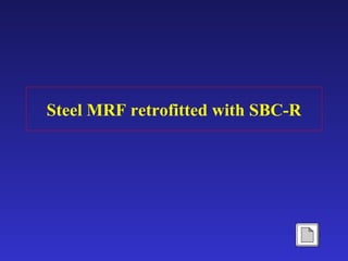 Steel MRF retrofitted with SBC-R
 