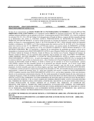 14 GACETA OFICIAL DEL DISTRITO FEDERAL 24 de Noviembre de 2015
E D I C T O S
nPODER JUDICIAL DEL ESTADO DE MEXICO
JUZGADO CUARTO DE LO CIVIL DEL DISTRITITO JUDICIAL DE
ECATEPEC DE MORELOS, ESTADO DE MEXICO.
E D I C T O
DEMANDADO: FRACCIONAMIENTO AZTECA, TAMBIEN CONOCIDO COMO
FRACCIONAMIENTO AZTECA S.A.
Se hace de su conocimiento que ELISA MARIA DE LA PAZ BARAZABAL GUTIERREZ, le demanda EN LA VIA
ORDINARIA CIVIL (USUCAPION), en el expediente número 666/13, las siguientes prestaciones: A).- Que se declare
mediante sentencia definitiva que ha operado en mi favor la prescripción positiva USUCAPION, tal y como lo establecen
los artículos 910, 911, 912 y 932 del Código Civil abrogado para el Estado de México, respecto del bien inmueble ubicado
en la MANZANA 329, LOTE 31, COLONIA AZTECA, PERTENECIENTE AL MUNICIPIO DE ECATEPEC DE
MORELOS, ESTADO DE MEXICO; el cual he venido poseyendo en concepto de propietaria, en forma pacífica, continua,
publica, de buena fe e interrumpidamente, desde el día 30 de diciembre de 1981, y dicho inmueble reporta las siguientes
medidas y colindancias: AL NORTE: en 21.10m (veintiuno punto diez metros) con lote 30; AL SUR: en 21.13m (veintiuno
punto trece metros) con lote 32: AL ORIENTE: en 07.00 (siete metros) con camino central; AL PONIENTE: en 07.00m
(siete metros) con Lote 2 y una superficie de 147.81 m2 (CIENTO CUARENTA Y SIETE PUNTO OCHENTA Y UN
METROSCUADRADOS). B).- La cancelación y tildacion de los antecedentes de propiedad que aparece a favor de la
demandada en el presente juicio FRACCIONAMIENTO AZTECA ante el Registro Publico de la Propiedad y del Comercio
del Distrito Judicial de Ecatepec de Morelos, Estado de México; hoy Instituto de la Función Registral de Ecatepec de
Morelos, Estado de México, con los siguientes datos registrales, bajo la partida 122 vuelta, VOLUMEN 150 NORMAL,
LIBRO PRIMERO, SECCION PRIMERA A FAVOR DE FRACCIONAMIENTO AZTECA, también conocido como
FRACCIONAMIENTO AZTECA S.A., al cual le fue asignado el folio real electrónico 00261283. C).- La inscripción de
la sentencia definitiva que se dicte en el presente juicio , ante el Instituto de la Función Registral de Ecatepec de Morelos y
Coacalco de Berriozábal, Estado de México, en donde se declare que ha operado en mi favor la prescripción positiva
USUCAPION, respecto del bien inmueble descrito en la prestación que antecede marcada con el inciso A),por haber
poseído en los términos y condiciones establecidos por la Ley para usucapir y que con ello se me reconozca como
propietario de dicho inmueble, para todos los efectos legales a que haya lugar. BASADO EN LOS SIGUIENTE HECHOS:
I.-Celebramos contrato privado de compraventa de fecha 30 de diciembre de 1981, del inmueble descrito en las prestaciones
anteriormente y materia del presente juicio. II.- dicho bien inmueble está inscrito a nombre de FRACCIONAMIENTO
AZTECA también conocido como FRACCIONAMIENTO AZTECA S.A., con los datos registrales y folio real electrónico
descrito en las prestaciones anteriormente descritas. III.-He venido poseyendo el inmueble materia de esta controversia en
Calidad de Propietaria. PARA SU PUBLICACION POR TRES VECES DE SIETE EN SIETE DÍAS EN EL PERIÓDICO
OFICIAL GACETA DEL GOBIERNO. EN OTRO PERIÓDICO DE MAYOR CIRCULACION EN ESTE MUNICIPIO Y
EN EL BOLETIN JUDICIAL Y SE LE HACE SABER QUE DEBERA PRESENTARSE A ESTE JUZGADO DENTRO
DEL TÉRMINO DE TREINTA DÍAS, CONTADOS A PARTIR DEL SIGUIENTE AL EN QUE SURTA EFECTOS LA
ÚLTIMA PUBLICACIÓN. SE FIJARA ADEMÁS EN LA PUERTA DEL TRIBUNAL UN EJEMPLAR DEL
PRESENTE, POR TODO EL TIEMPO DEL EMPLAZAMIENTO. SI PASADO ESTE TÉRMINO NO COMPARECE
POR SI, POR APODERADO LEGAL O POR GESTOR QUE PUEDA REPRESENTARLO, SE SEGUIRÁ EL JUICIO
EN SU REBELDÍA, HACIÉNDOSELE LAS ULTERIORES NOTIFICACIONES EN TÉRMINOS DEL ARTÍCULO
1.165, 1.170 DEL CÓDIGO DE PROCEDIMIENTOS CIVILES EN VIGOR. DOY FE.
ECATEPEC DE MORELOS, ESTADO DE MEXICO, A VEINTIDOS DE ABRIL DEL AÑO DOS MIL QUINCE
DOY FE.
LO ANTERIOR EN CUMPLIMIENTO A LO ORDENADO POR AUTO DE FECHA NUEVE DE ABRIL DEL
AÑO DOS MIL QUINCE
AUTORIZADA: LIC. MARIA DEL CARMEN HERNANDEZ MENDOZA.
(Firma)
 