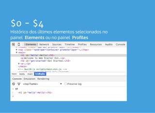 $0 - $4
Histórico dos últimos elementos selecionados no
painel  Elements ou no painel  Profiles
 