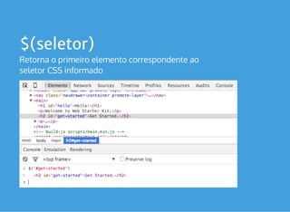 $(seletor)
Retorna o primeiro elemento correspondente ao
seletor CSS informado 
 