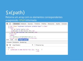 $x(path)
Retorna um array com os elementos correspondentes
a expressão informada  XPath
 